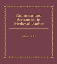 Grammar and Semantics in Medieval Arabic: The Study of Ibn-Hisham's 'Mughni I-Labib'