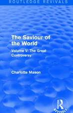 The Saviour of the World (Routledge Revivals): Volume V: The Great Controversy