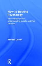 How to Rethink Psychology: New metaphors for understanding people and their behavior