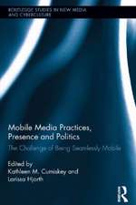 Mobile Media Practices, Presence and Politics: The Challenge of Being Seamlessly Mobile