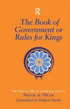 The Book of Government or Rules for Kings: The Siyar al Muluk or Siyasat-nama of Nizam al-Mulk