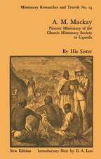 A.M. Mackay: Pioneer Missionary of the Church Missionary Society Uganda