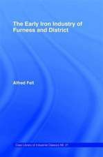 The Early Iron Industry of Furness and Districts: An Historical and Descriptive Account from Earliest Times to the End of the Eighteenth Century with an Account of the Furness Ironmasters in Scotland 1726-1800