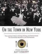 On the Town in New York: The Landmark History of Eating, Drinking, and Entertainments from the American Revolution to the Food Revolution