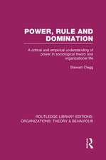 Power, Rule and Domination (RLE: Organizations): A Critical and Empirical Understanding of Power in Sociological Theory and Organizational Life