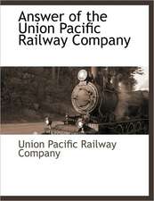 Answer of the Union Pacific Railway Company