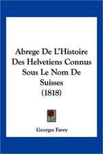 Abrege De L'Histoire Des Helvetiens Connus Sous Le Nom De Suisses (1818)