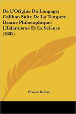 De L'Origine Du Langage; Caliban Suite De La Tempete Drame Philosophique; L'Islamisme Et La Science (1883)