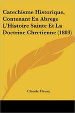 Catechisme Historique, Contenant En Abrege L'Histoire Sainte Et La Doctrine Chretienne (1803)