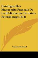 Catalogue Des Manuscrits Francais De La Bibliotheque De Saint-Petersbourg (1874)