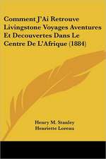 Comment J'Ai Retrouve Livingstone Voyages Aventures Et Decouvertes Dans Le Centre De L'Afrique (1884)