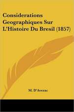 Considerations Geographiques Sur L'Histoire Du Bresil (1857)