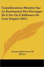 Considerations Morales Sur La Destination Des Ouvrages De L'Art Ou L'Influence De Leur Emploi (1815)