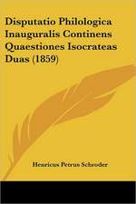 Disputatio Philologica Inauguralis Continens Quaestiones Isocrateas Duas (1859)