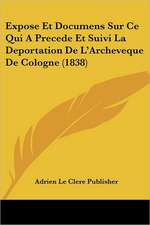 Expose Et Documens Sur Ce Qui A Precede Et Suivi La Deportation De L'Archeveque De Cologne (1838)