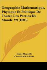 Geographie Mathematique, Physique Et Politique De Toutes Les Parties Du Monde V9 (1803)