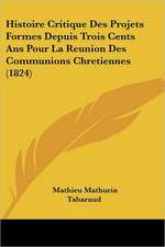 Histoire Critique Des Projets Formes Depuis Trois Cents Ans Pour La Reunion Des Communions Chretiennes (1824)