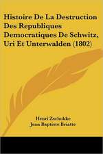 Histoire De La Destruction Des Republiques Democratiques De Schwitz, Uri Et Unterwalden (1802)