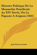 Histoire Politique De La Monarchie Pontificale Au XIV Siecle, Ou La Papaute A Avignon (1845)