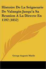 Histoire De La Seigneurie De Valangin Jusqu'a Sa Reunion A La Directe En 1592 (1852)