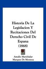 Historia De La Legislacion Y Recitaciones Del Derecho Civil De Espana (1868)