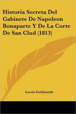 Historia Secreta Del Gabinete De Napoleon Bonaparte Y De La Corte De San Clud (1813)