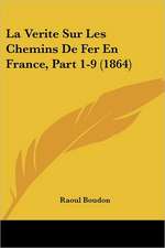 La Verite Sur Les Chemins De Fer En France, Part 1-9 (1864)