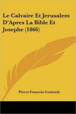 Le Calvaire Et Jerusalem D'Apres La Bible Et Josephe (1866)