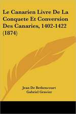 Le Canarien Livre De La Conquete Et Conversion Des Canaries, 1402-1422 (1874)