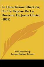 Le Catechisme Chretien, Ou Un Expose de La Doctrine de Jesus Christ (1869)