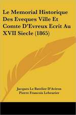 Le Memorial Historique Des Eveques Ville Et Comte D'Evreux Ecrit Au XVII Siecle (1865)