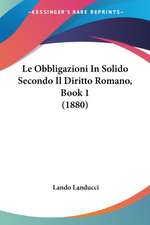 Le Obbligazioni In Solido Secondo Il Diritto Romano, Book 1 (1880)