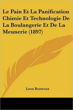 Le Pain Et La Panification Chimie Et Technologie De La Boulangerie Et De La Meunerie (1897)