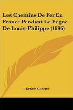 Les Chemins De Fer En France Pendant Le Regne De Louis-Philippe (1896)