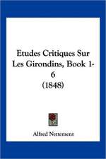 Etudes Critiques Sur Les Girondins, Book 1-6 (1848)