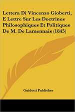 Lettera Di Vincenzo Gioberti, E Lettre Sur Les Doctrines Philosophiques Et Politiques De M. De Lamennais (1845)