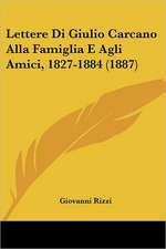 Lettere Di Giulio Carcano Alla Famiglia E Agli Amici, 1827-1884 (1887)