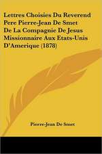 Lettres Choisies Du Reverend Pere Pierre-Jean De Smet De La Compagnie De Jesus Missionnaire Aux Etats-Unis D'Amerique (1878)