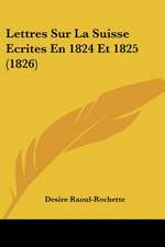 Lettres Sur La Suisse Ecrites En 1824 Et 1825 (1826)