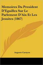 Memoires Du President D'Eguilles Sur Le Parlement D'Aix Et Les Jesuites (1867)