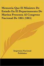 Memoria Que El Ministro De Estado En El Departamento De Marina Presenta Al Congreso Nacional De 1865 (1865)