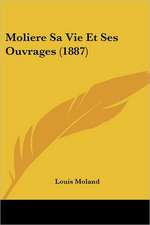 Moliere Sa Vie Et Ses Ouvrages (1887)