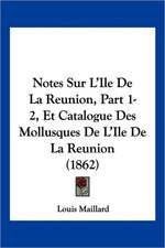 Notes Sur L'Ile De La Reunion, Part 1-2, Et Catalogue Des Mollusques De L'Ile De La Reunion (1862)