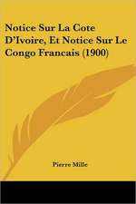 Notice Sur La Cote D'Ivoire, Et Notice Sur Le Congo Francais (1900)