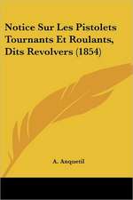 Notice Sur Les Pistolets Tournants Et Roulants, Dits Revolvers (1854)