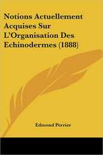 Notions Actuellement Acquises Sur L'Organisation Des Echinodermes (1888)