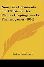 Nouveaux Documents Sur L'Histoire Des Plantes Cryptogames Et Phanerogames (1876)