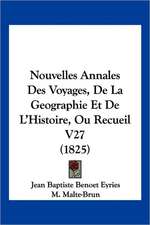 Nouvelles Annales Des Voyages, De La Geographie Et De L'Histoire, Ou Recueil V27 (1825)