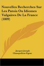 Nouvelles Recherches Sur Les Patois Ou Idiomes Vulgaires De La France (1809)