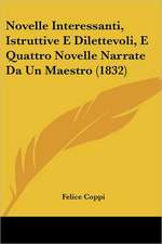 Novelle Interessanti, Istruttive E Dilettevoli, E Quattro Novelle Narrate Da Un Maestro (1832)